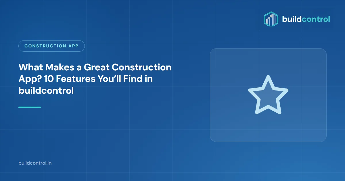 What Makes a Great Construction App? 10 Features You’ll Find in buildcontrol